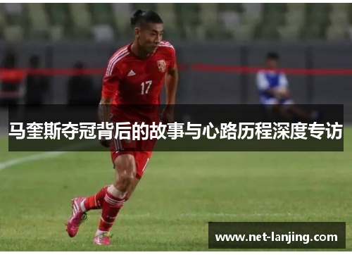 马奎斯夺冠背后的故事与心路历程深度专访