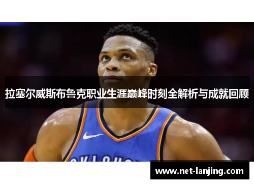 拉塞尔威斯布鲁克职业生涯巅峰时刻全解析与成就回顾