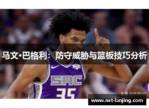 马文·巴格利：防守威胁与篮板技巧分析