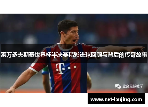莱万多夫斯基世界杯半决赛精彩进球回顾与背后的传奇故事