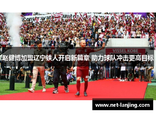 赵健博加盟辽宁铁人开启新篇章 助力球队冲击更高目标